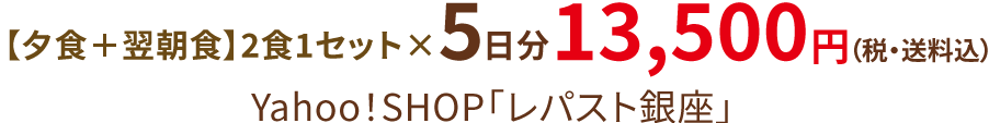 【夕食+翌朝食】2食1セット×5日分 13,500円（税・送料込）Yahoo!SHOP「レパスト銀座」